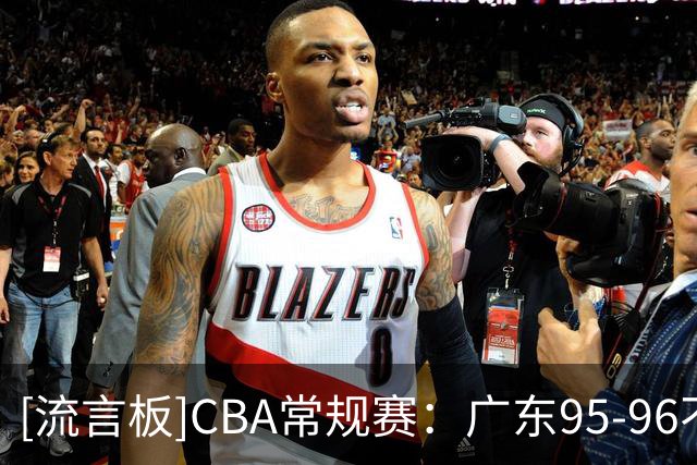 [流言板]CBA常规赛：广东95-96不敌南京，博日奇24分&摩尔29分